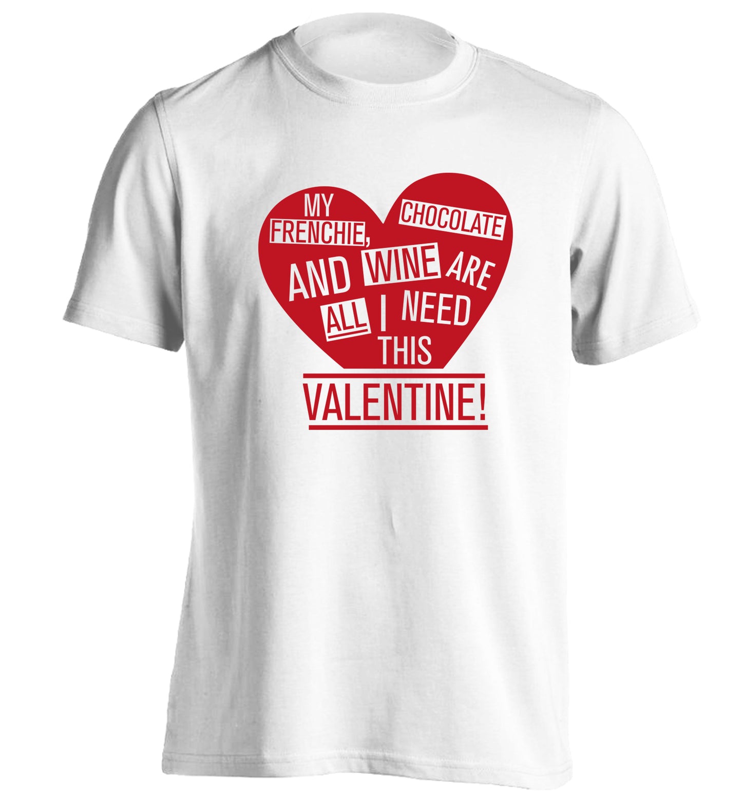 My frenchie, chocolate and wine are all I need this valentine! adults unisex white Tshirt 2XL