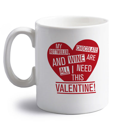 My rottweiler, chocolate and wine are all I need this valentine! right handed white ceramic mug 