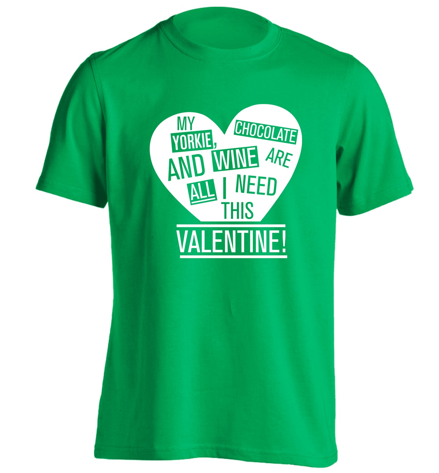 My yorkie, chocolate and wine are all I need this valentine! adults unisex green Tshirt 2XL