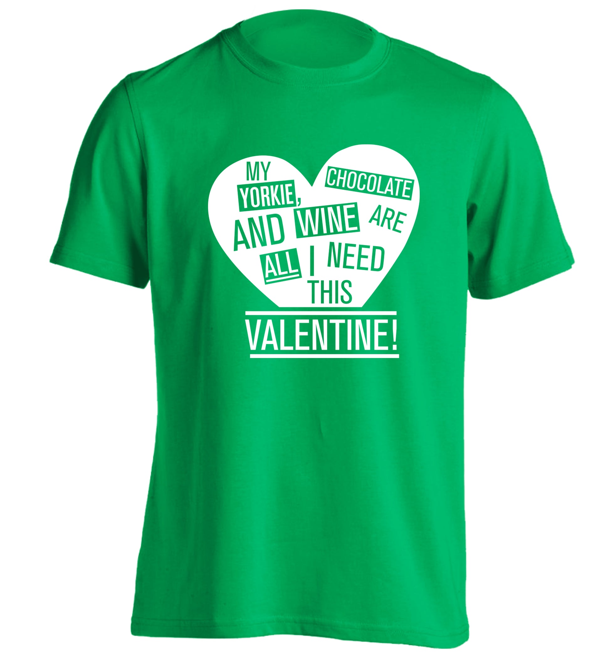 My yorkie, chocolate and wine are all I need this valentine! adults unisex green Tshirt 2XL