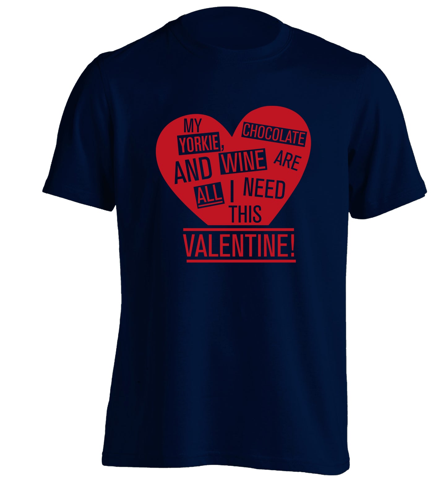 My yorkie, chocolate and wine are all I need this valentine! adults unisex navy Tshirt 2XL