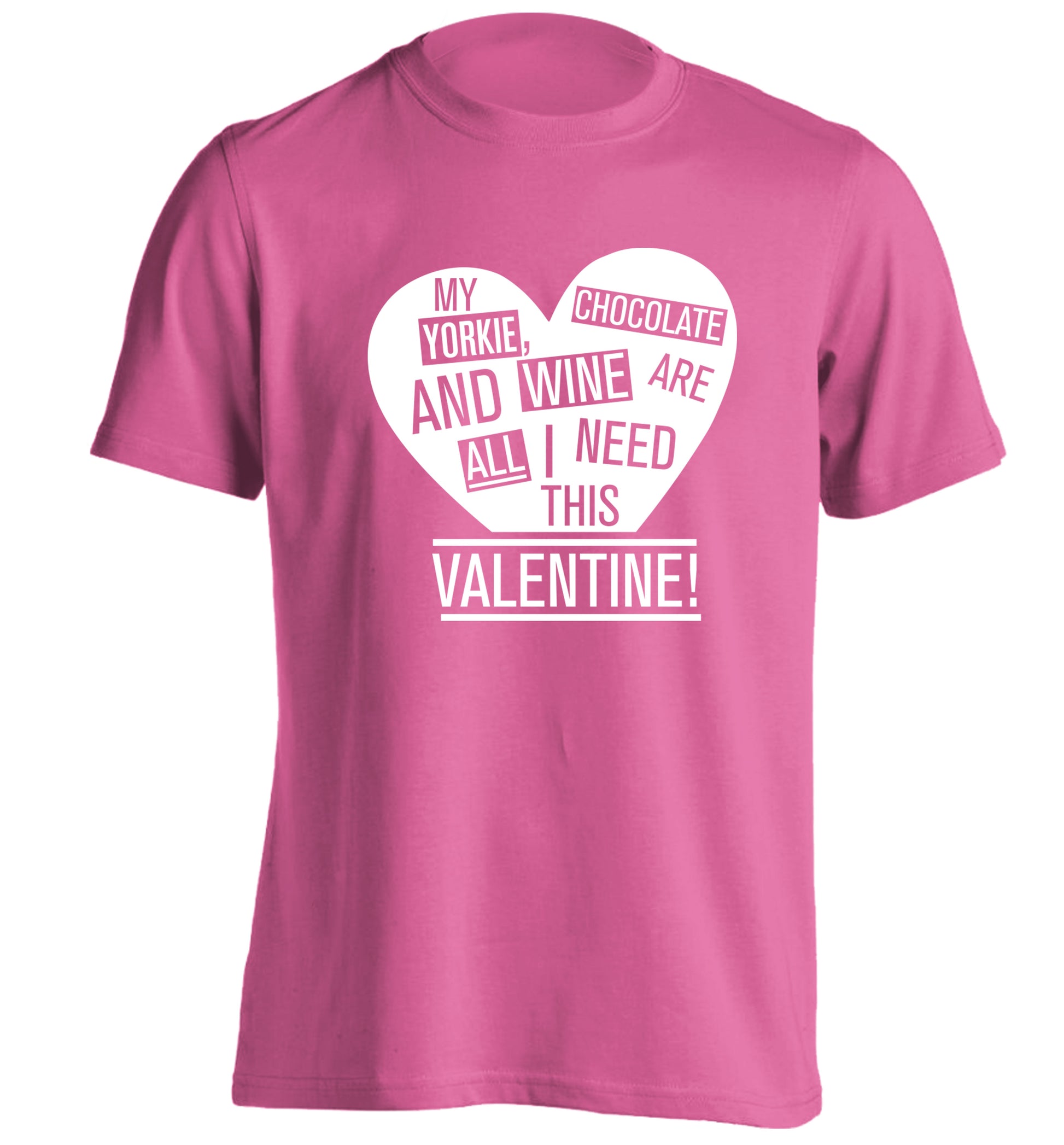 My yorkie, chocolate and wine are all I need this valentine! adults unisex pink Tshirt 2XL