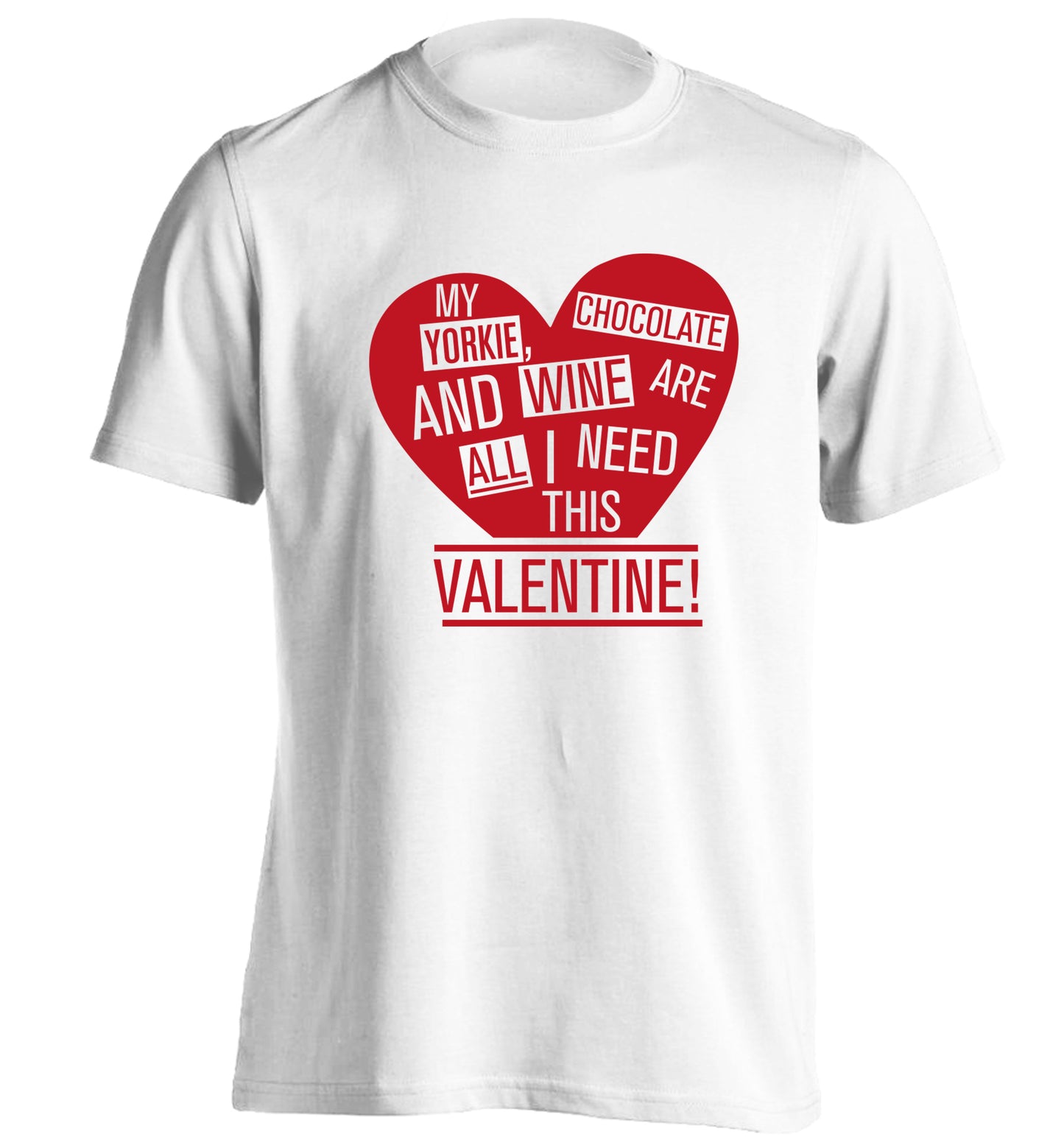 My yorkie, chocolate and wine are all I need this valentine! adults unisex white Tshirt 2XL