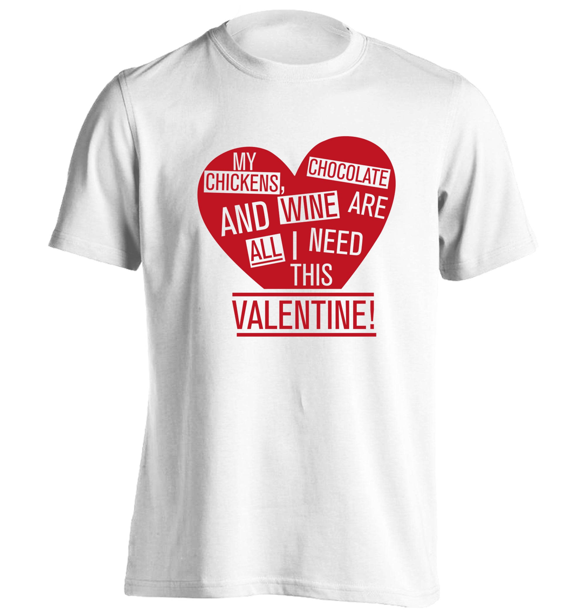 My chickens, chocolate and wine are all I need this valentine! adults unisex white Tshirt 2XL