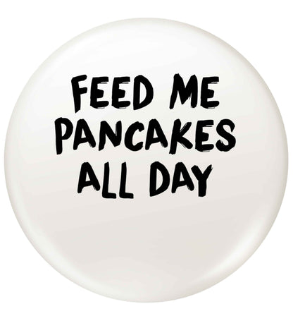 Feed me pancakes all day small 25mm Pin badge