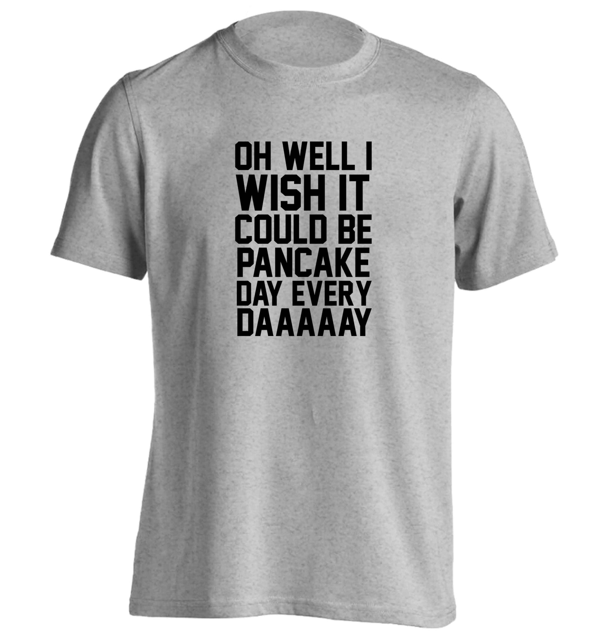 Oh well I wish it could be pancake day every day adults unisex grey Tshirt 2XL