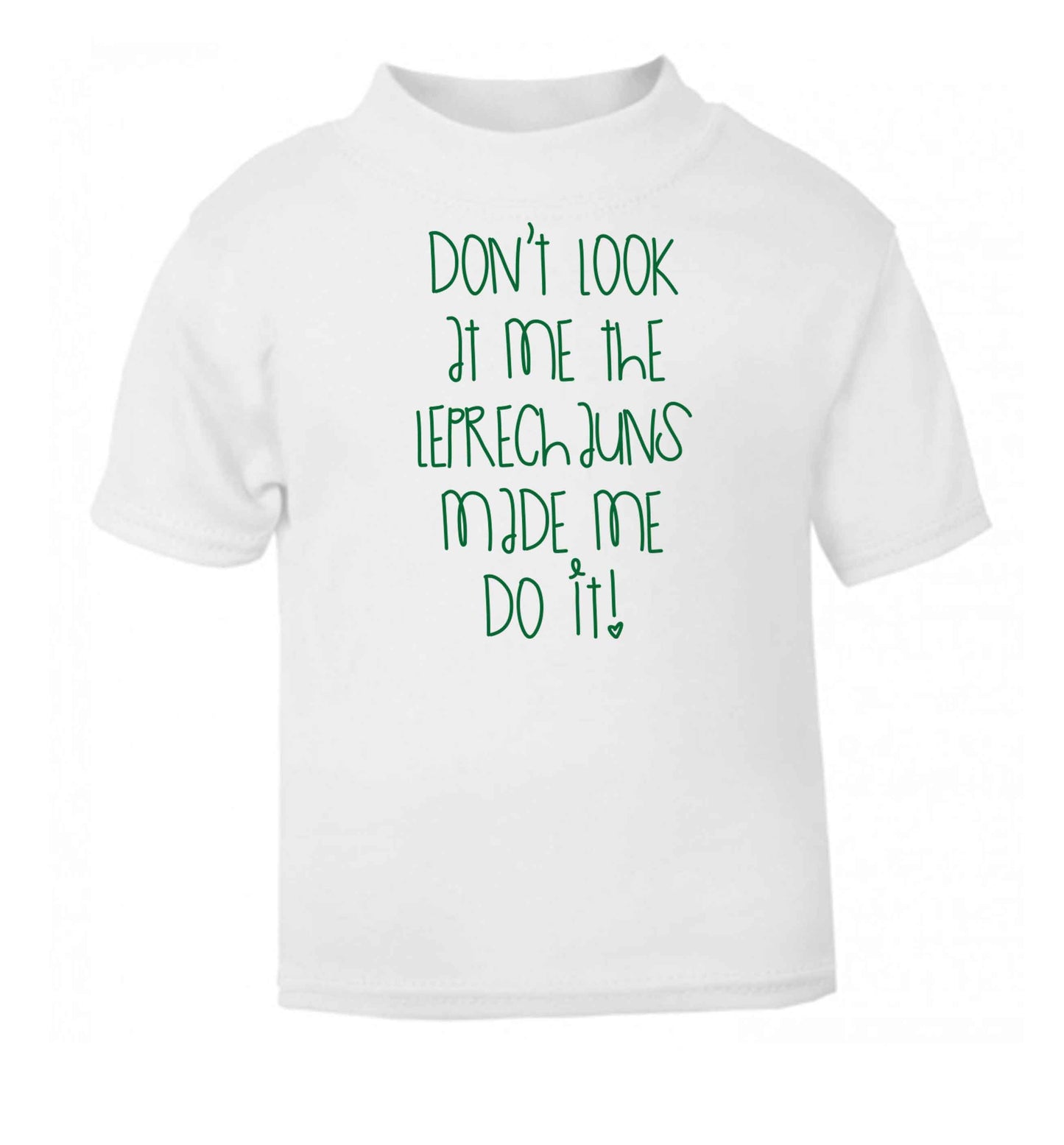 Don't look at me the leprechauns made me do it white baby toddler Tshirt 2 Years