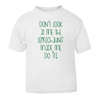 Don't look at me the leprechauns made me do it white baby toddler Tshirt 2 Years