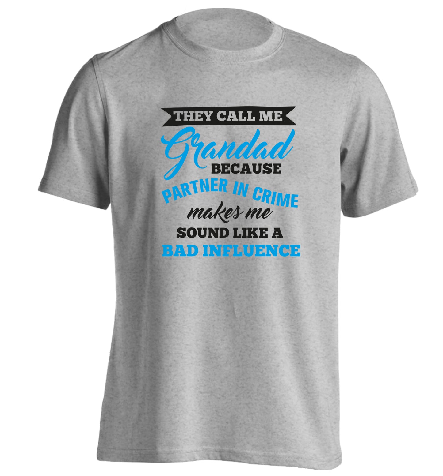 They call me Grandad because partner in crime makes me sound like a bad influence | Adult's unisex Tshirt