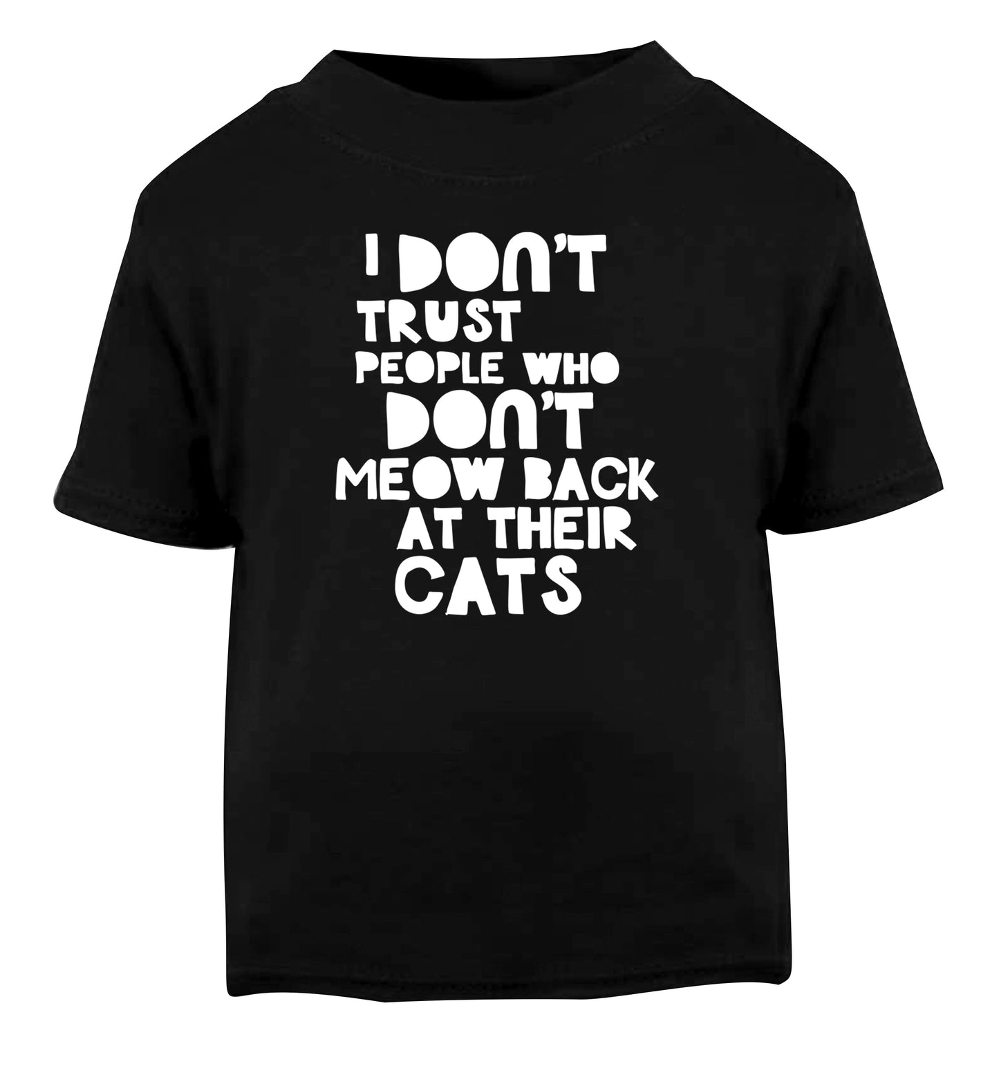 I don't trust people who don't meow back at their cats Black Baby Toddler Tshirt 2 years