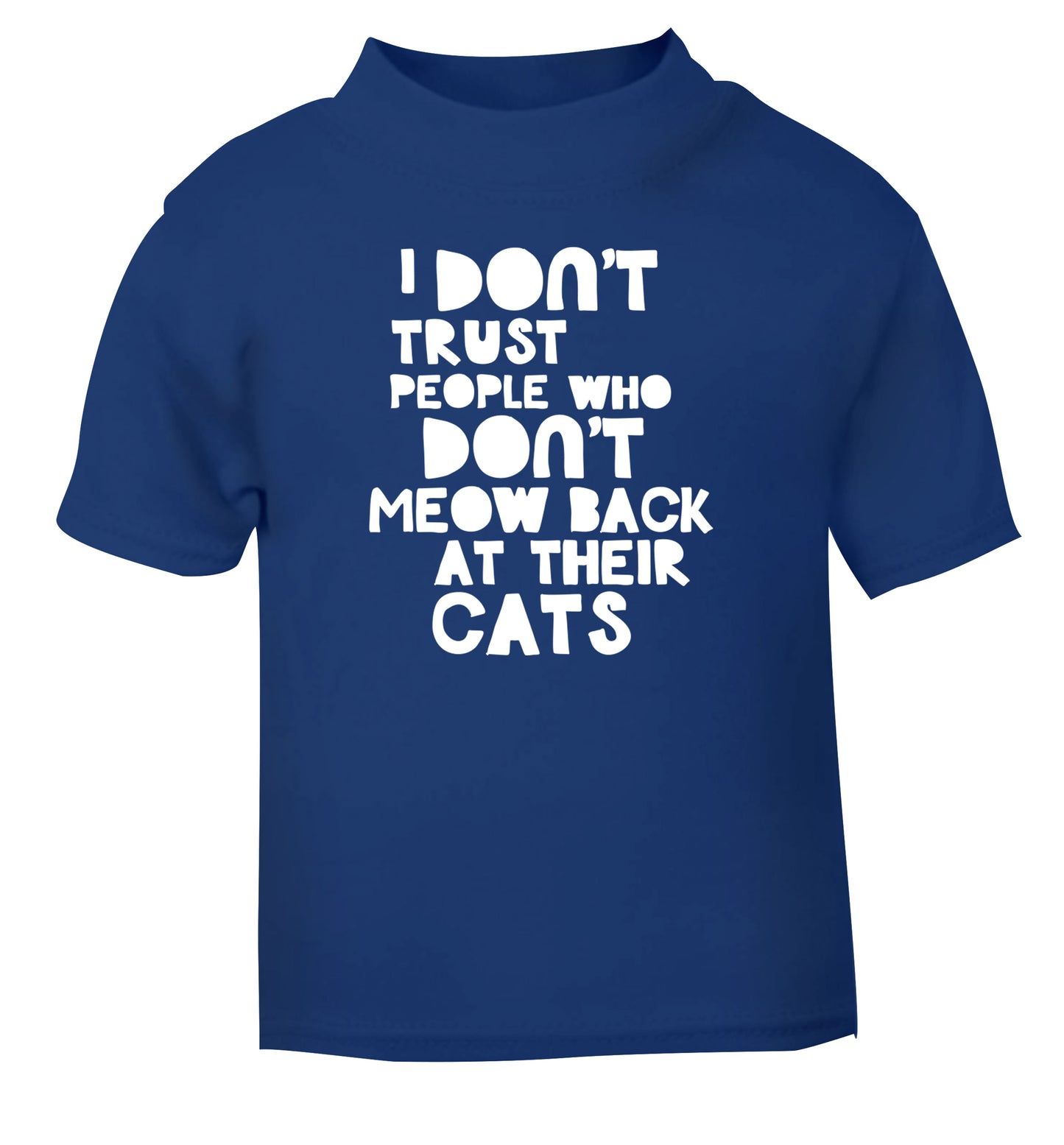 I don't trust people who don't meow back at their cats blue Baby Toddler Tshirt 2 Years
