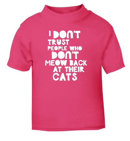 I don't trust people who don't meow back at their cats pink Baby Toddler Tshirt 2 Years