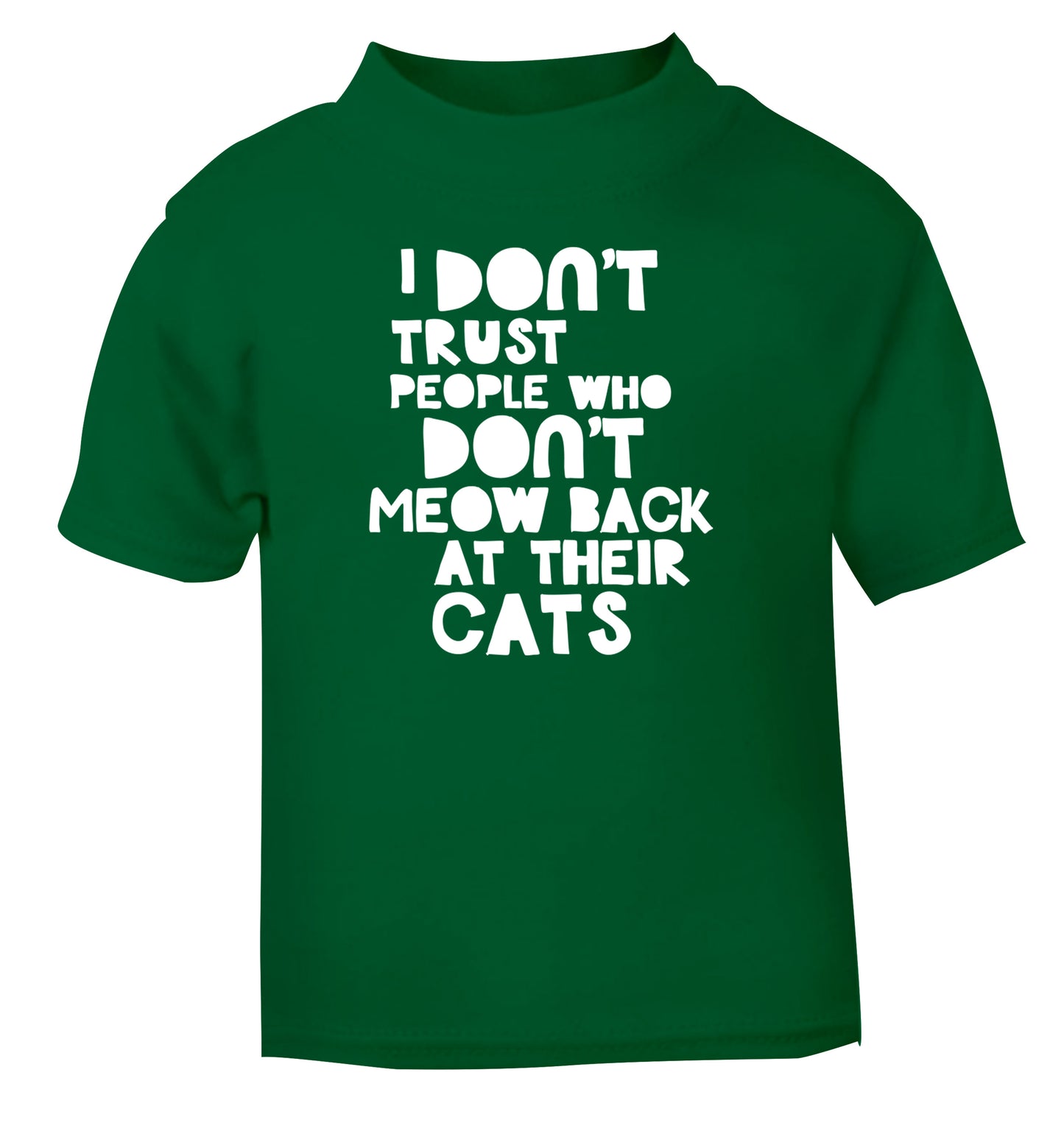 I don't trust people who don't meow back at their cats green Baby Toddler Tshirt 2 Years