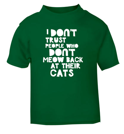 I don't trust people who don't meow back at their cats green Baby Toddler Tshirt 2 Years