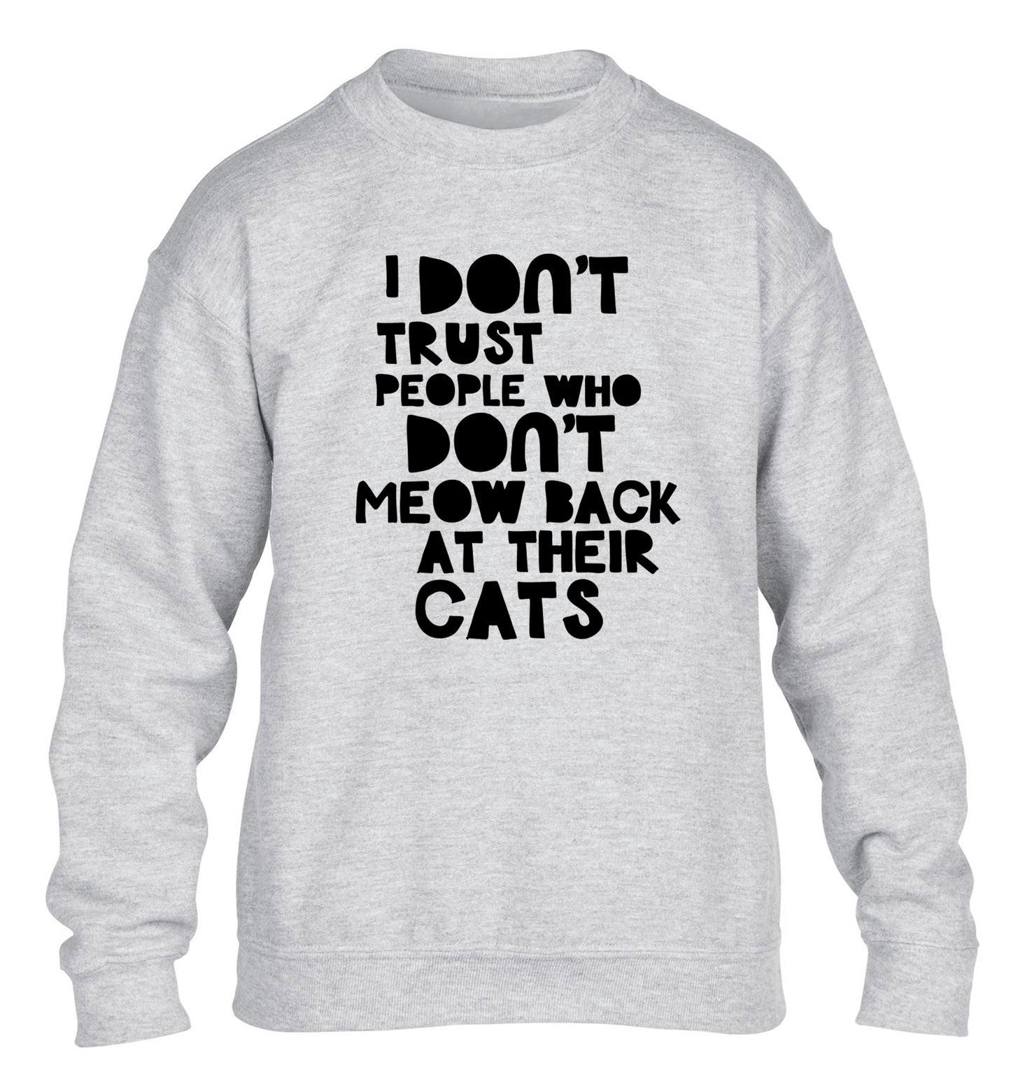 I don't trust people who don't meow back at their cats children's grey sweater 12-13 Years