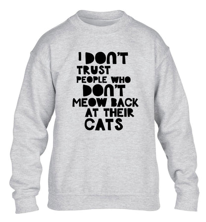 I don't trust people who don't meow back at their cats children's grey sweater 12-13 Years