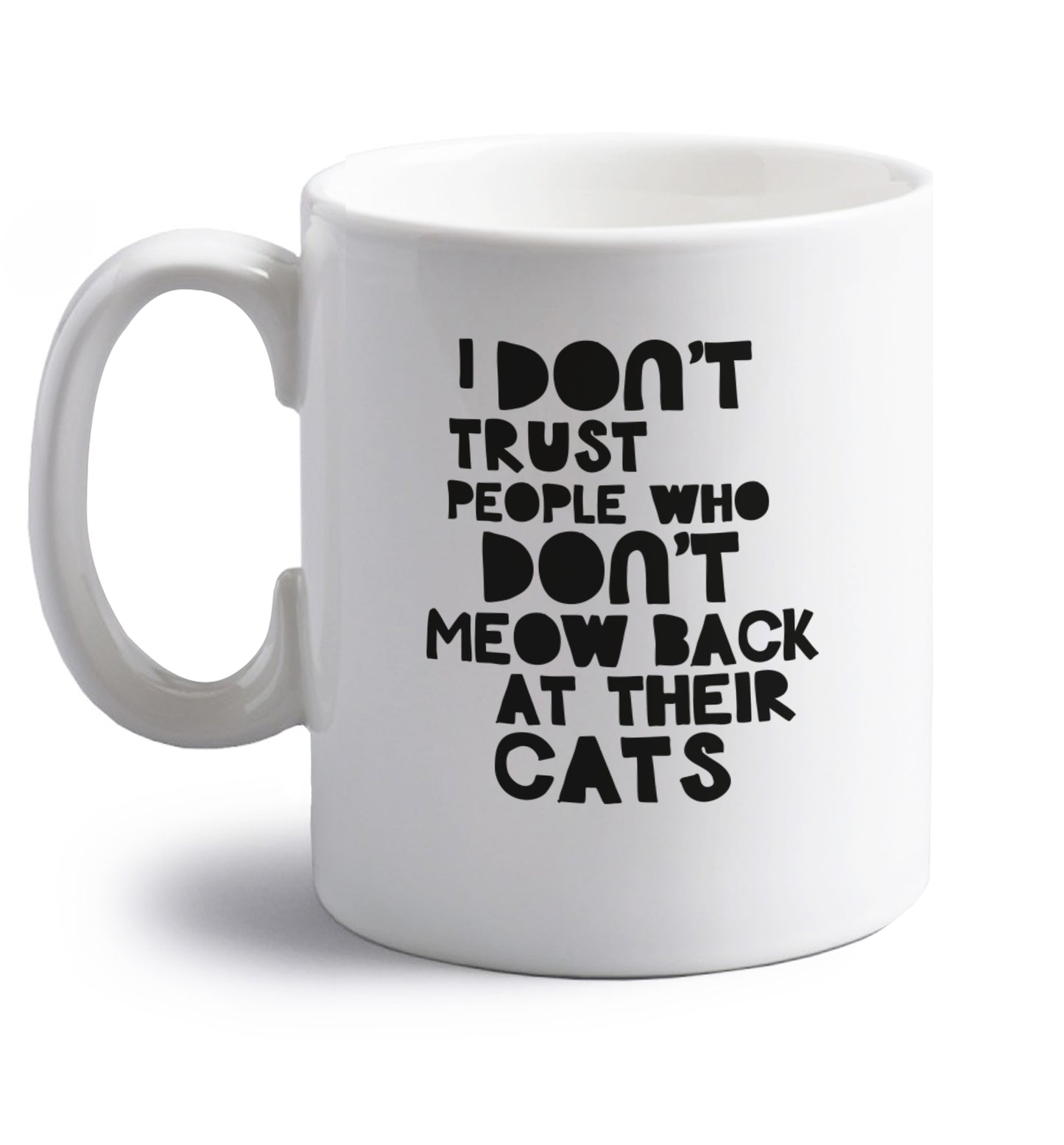 I don't trust people who don't meow back at their cats right handed white ceramic mug 