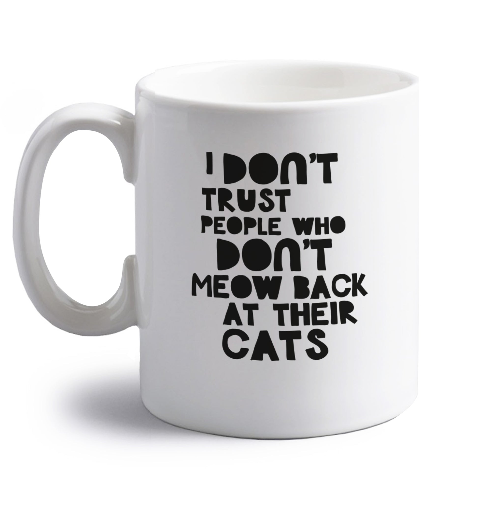 I don't trust people who don't meow back at their cats right handed white ceramic mug 