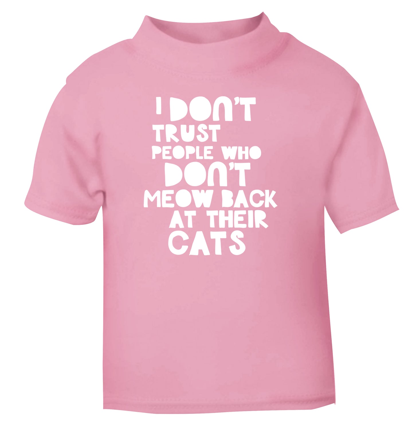 I don't trust people who don't meow back at their cats light pink Baby Toddler Tshirt 2 Years
