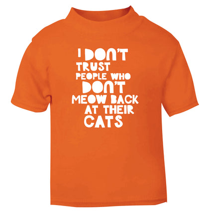 I don't trust people who don't meow back at their cats orange Baby Toddler Tshirt 2 Years