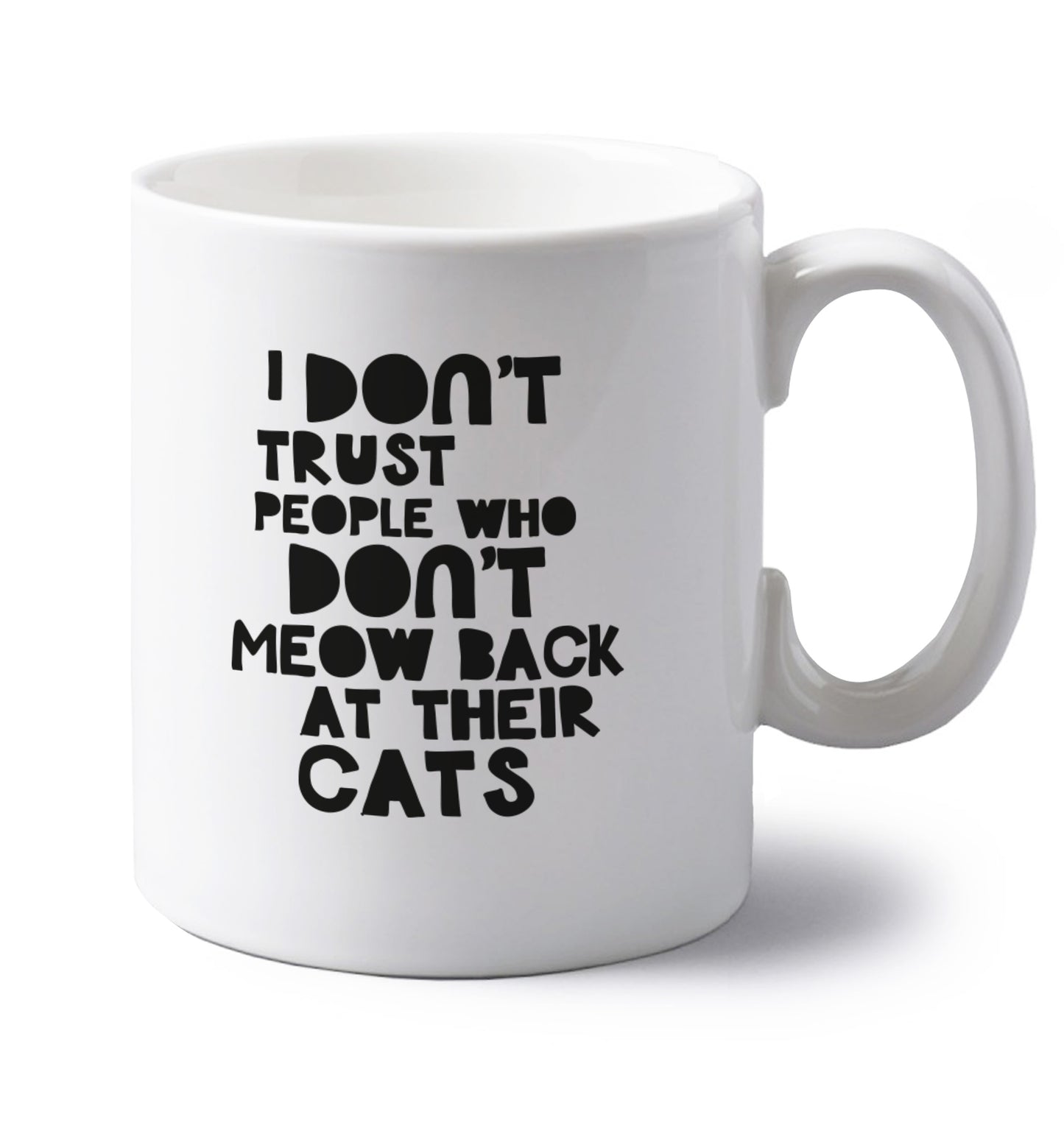 I don't trust people who don't meow back at their cats left handed white ceramic mug 