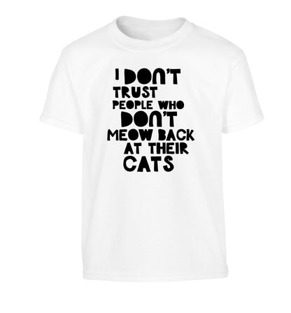 I don't trust people who don't meow back at their cats Children's white Tshirt 12-13 Years