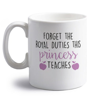 Forget the royal duties this princess teaches right handed white ceramic mug 