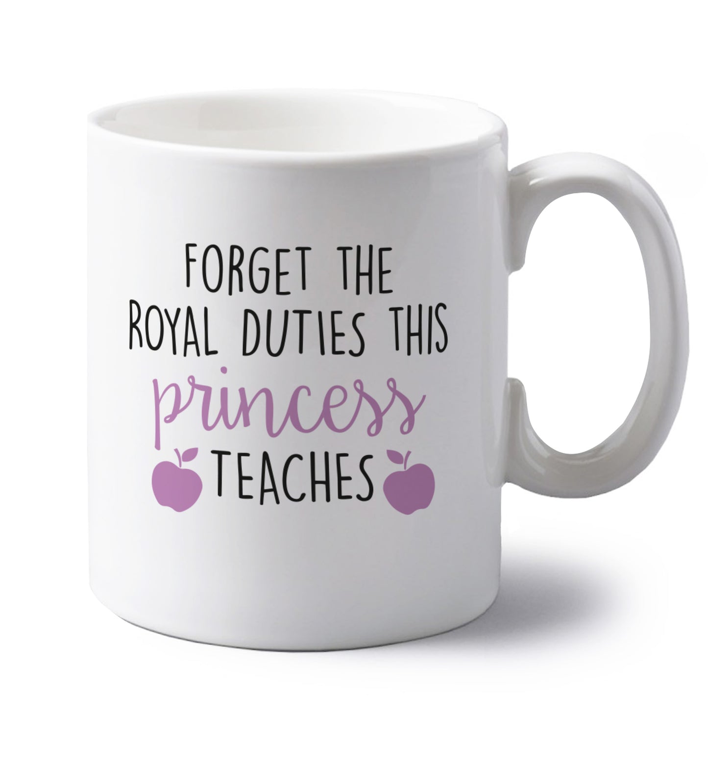 Forget the royal duties this princess teaches left handed white ceramic mug 
