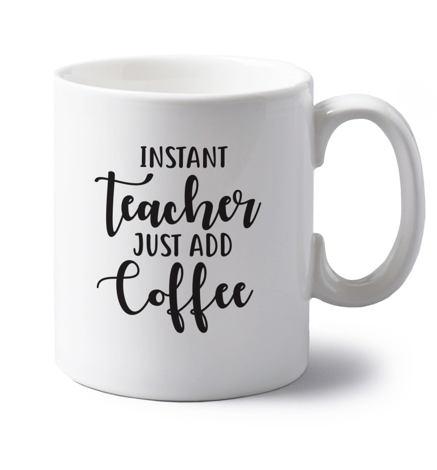 Instant teacher just add coffee left handed white ceramic mug 