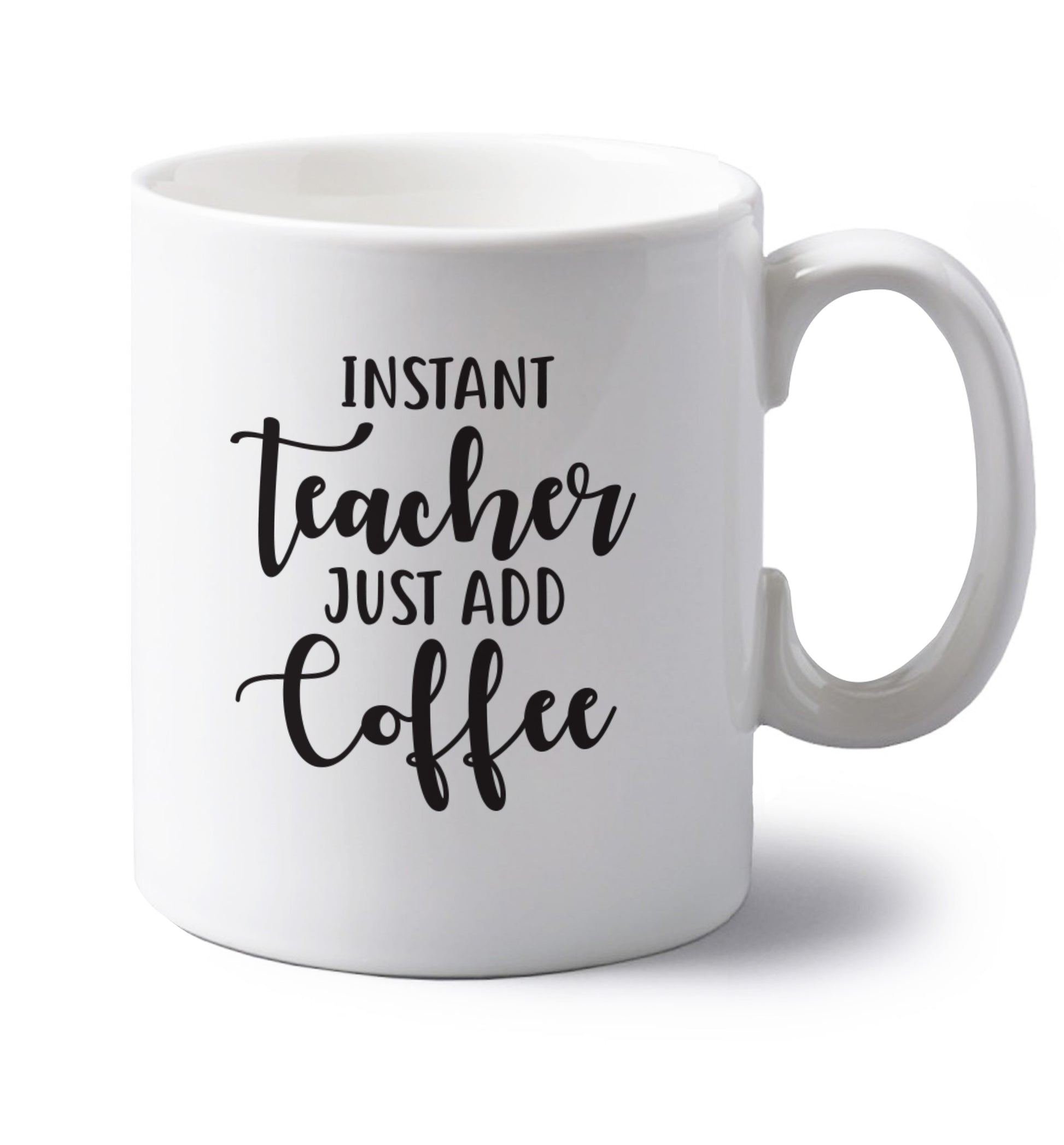 Instant teacher just add coffee left handed white ceramic mug 