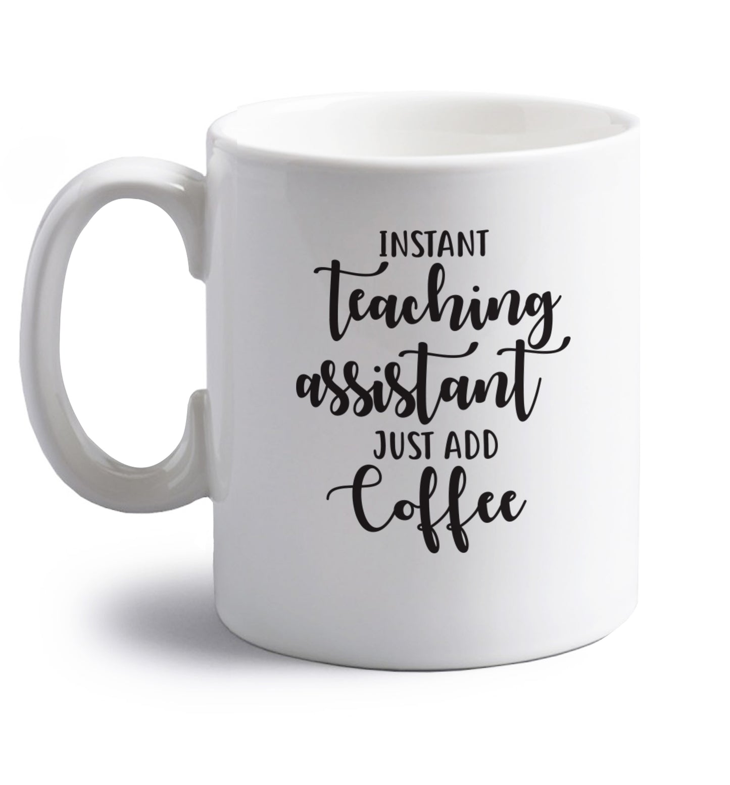 Instant teaching assistant just add coffee right handed white ceramic mug 