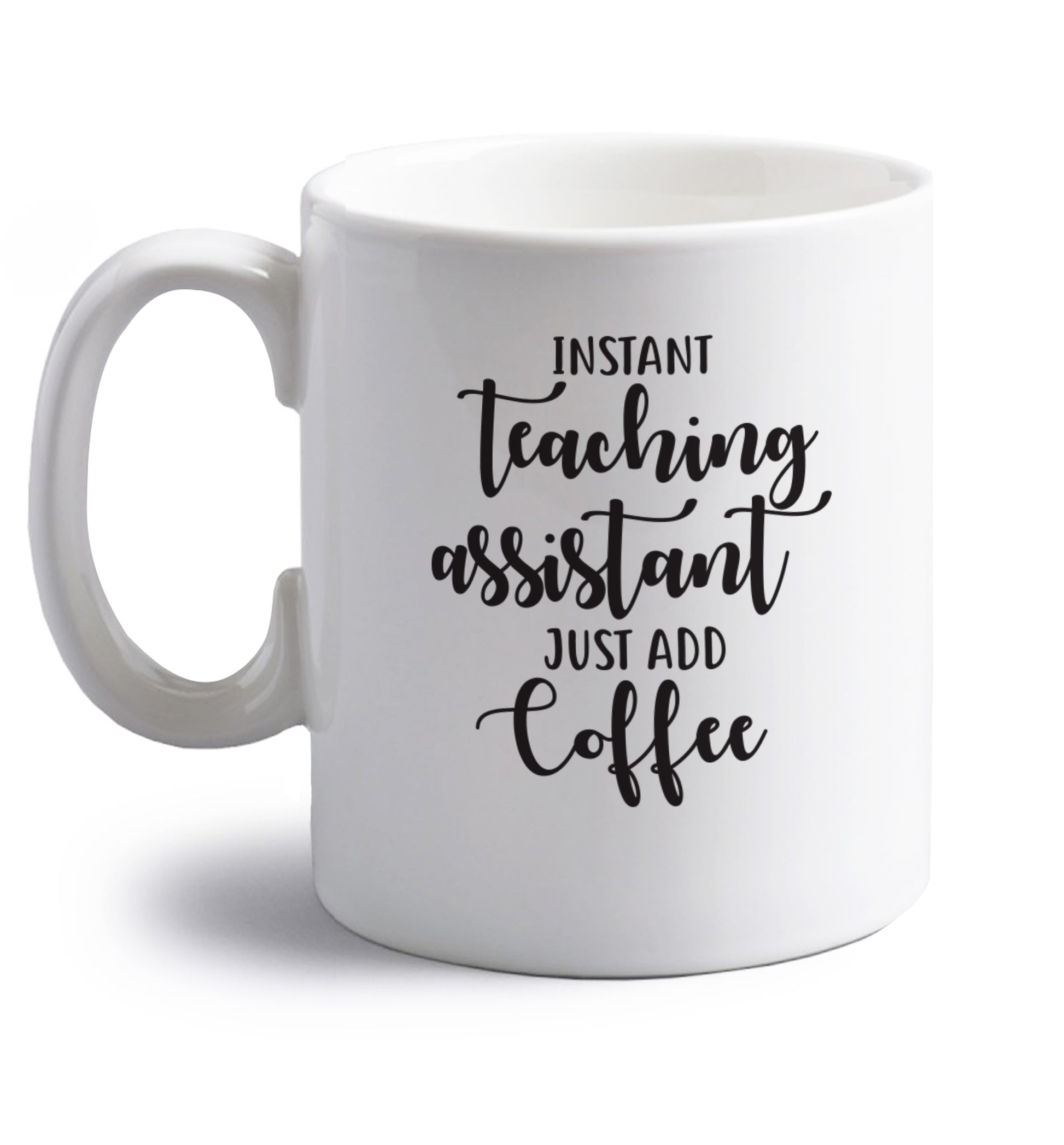 Instant teaching assistant just add coffee right handed white ceramic mug 