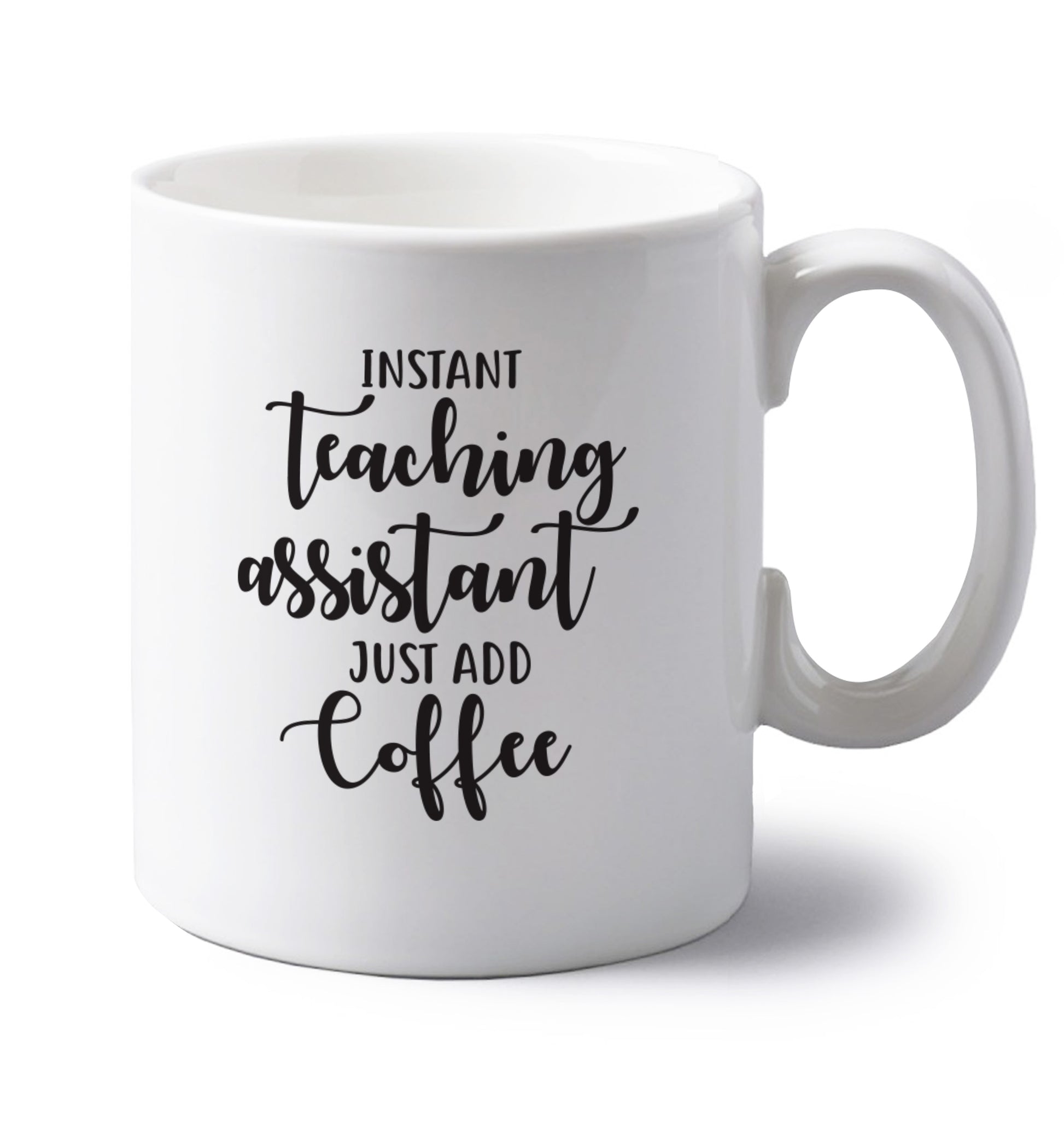 Instant teaching assistant just add coffee left handed white ceramic mug 