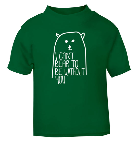 I can't bear to be without you green Baby Toddler Tshirt 2 Years