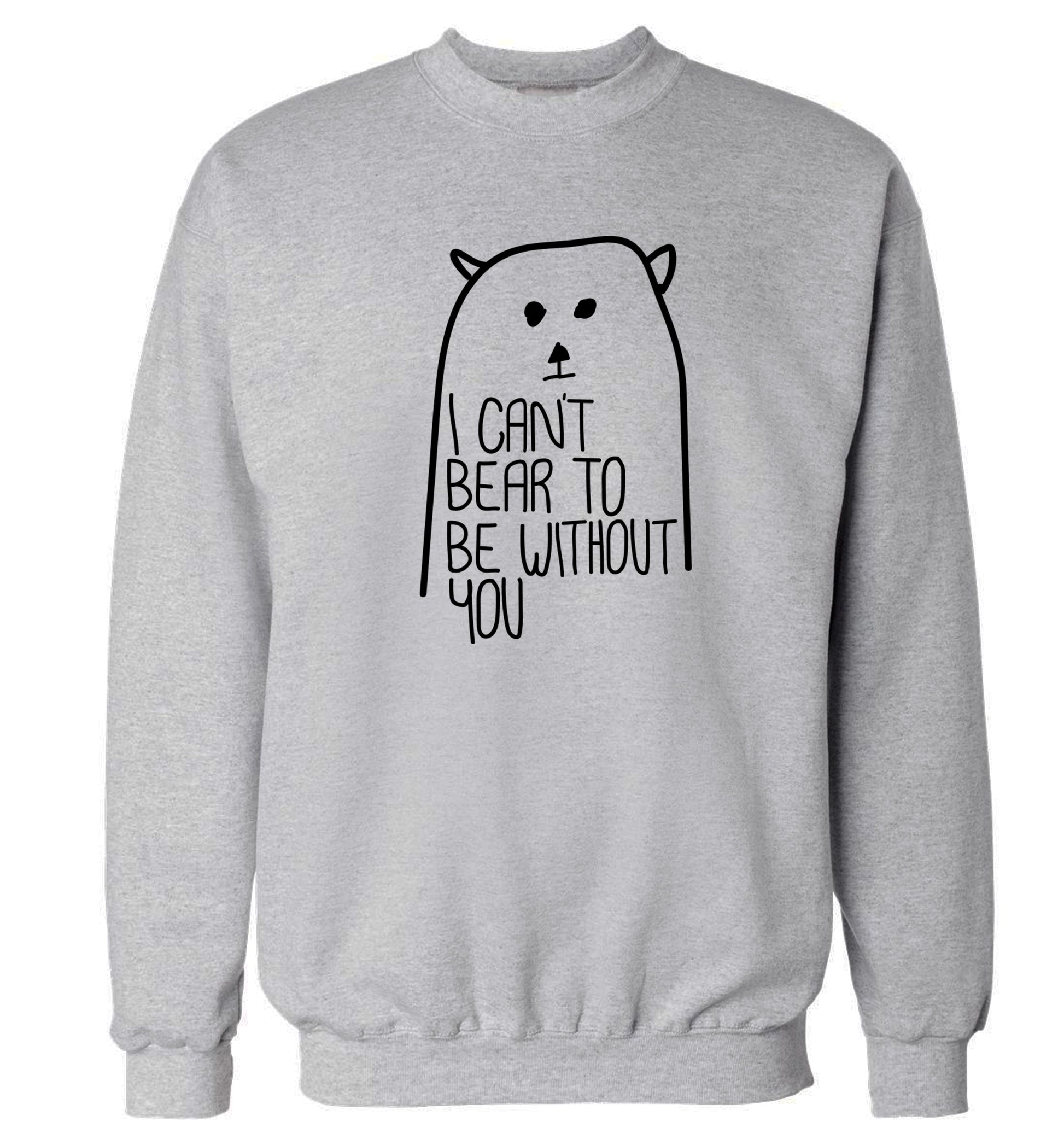 I can't bear to be without you Adult's unisex grey Sweater 2XL