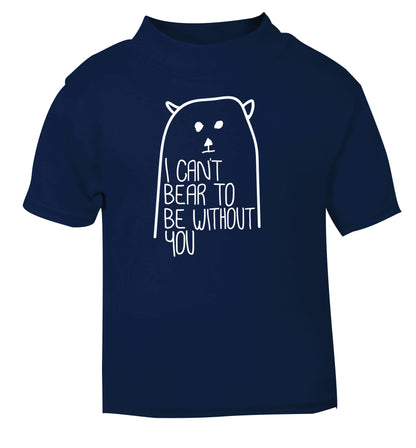 I can't bear to be without you navy Baby Toddler Tshirt 2 Years