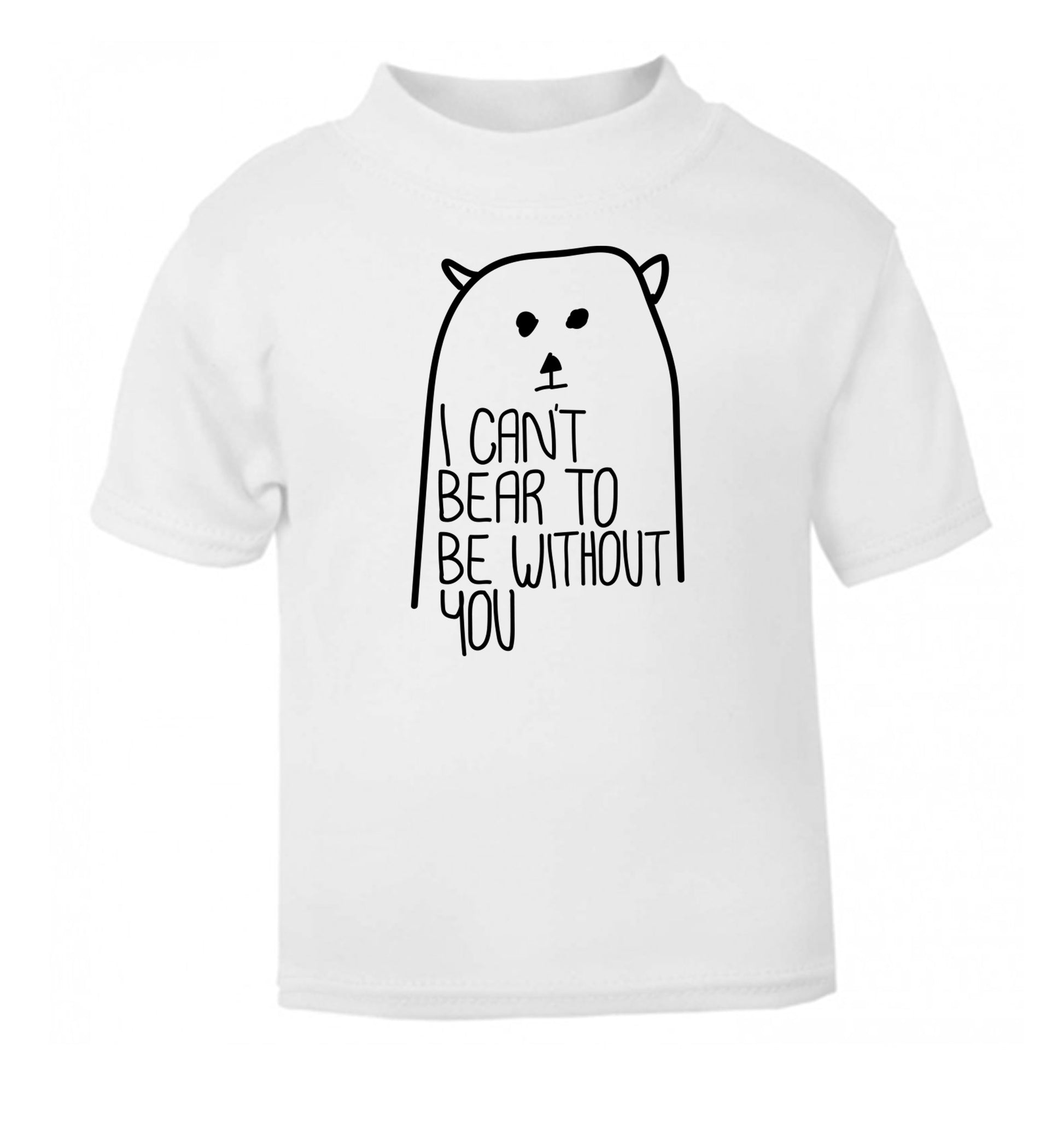 I can't bear to be without you white Baby Toddler Tshirt 2 Years