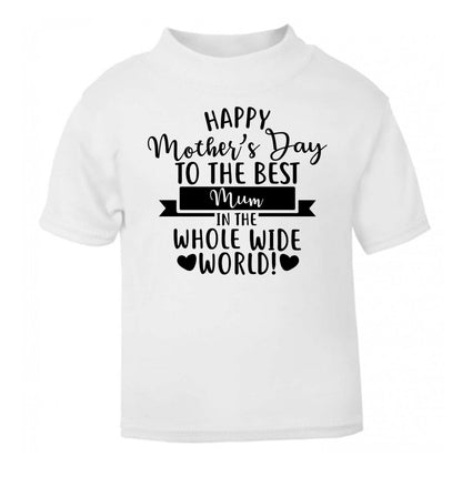 Happy Mother's Day to the best mum in the whole wide world! white Baby Toddler Tshirt 2 Years