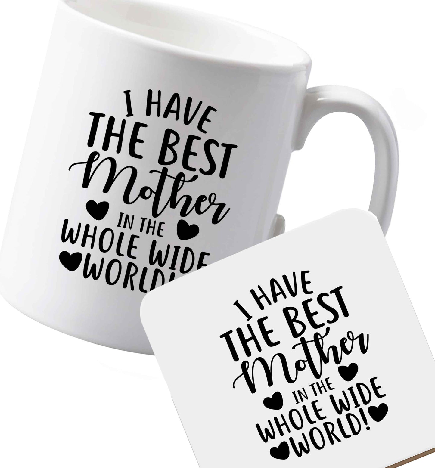 10 oz Ceramic mug and coaster I have the best mother in the whole wide world both sides
