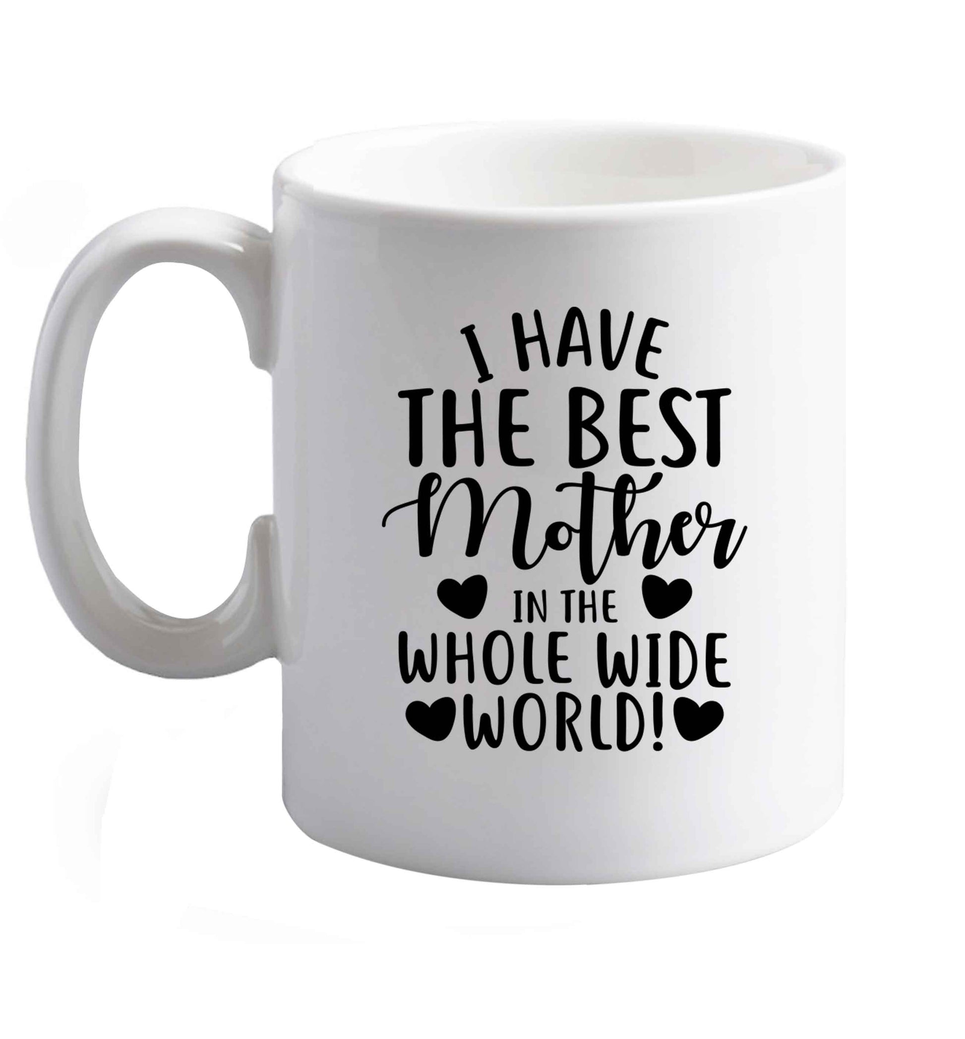 10 oz I have the best mother in the whole wide world ceramic mug right handed