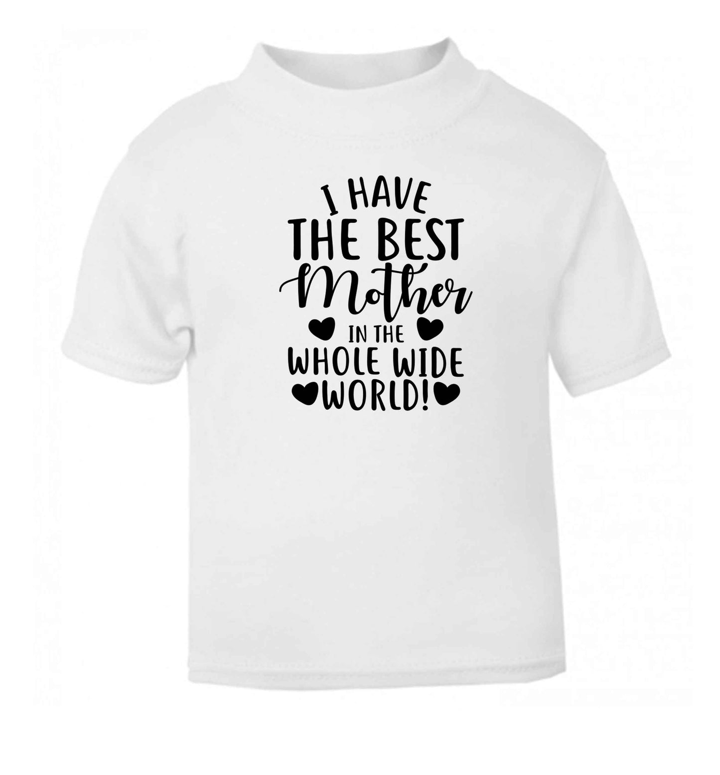 I have the best mother in the whole wide world white baby toddler Tshirt 2 Years