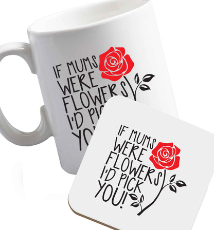 10 oz If mums were flowers I'd pick you! ceramic mug and coaster set right handed