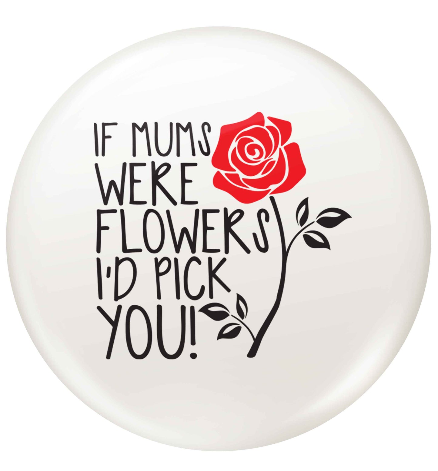 If mums were flowers I'd pick you! | Pin Badge