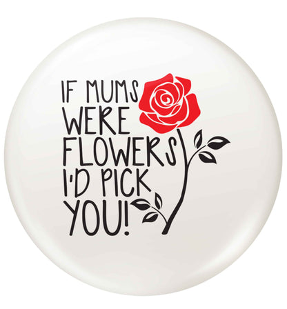 If mums were flowers I'd pick you! | Pin Badge