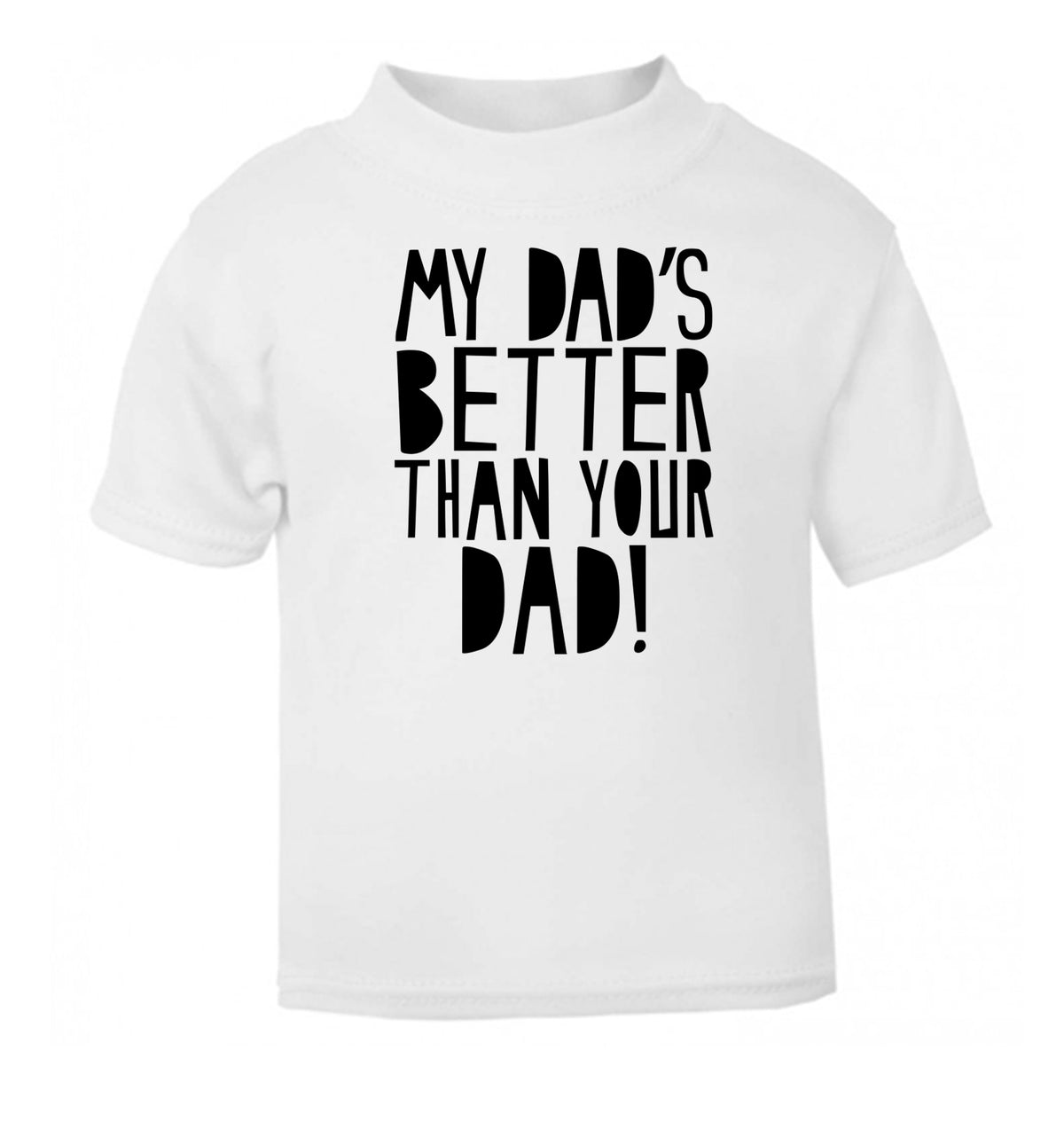 My dad's better than your dad white Baby Toddler Tshirt 2 Years