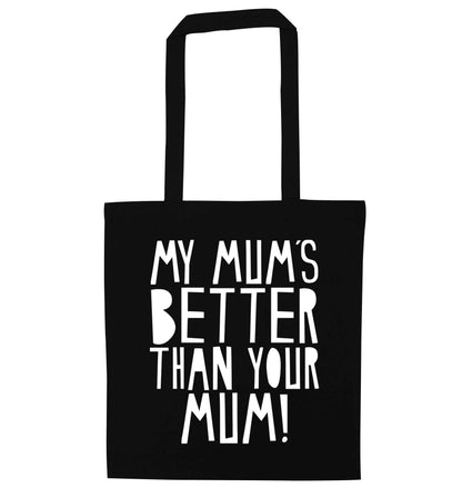 My mum's better than your mum black tote bag