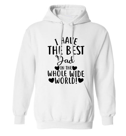 I have the best dad in the whole wide world! adults unisex white hoodie 2XL