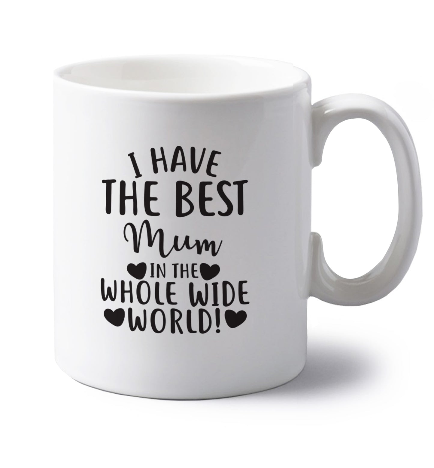I have the best mum in the whole wide world! left handed white ceramic mug 