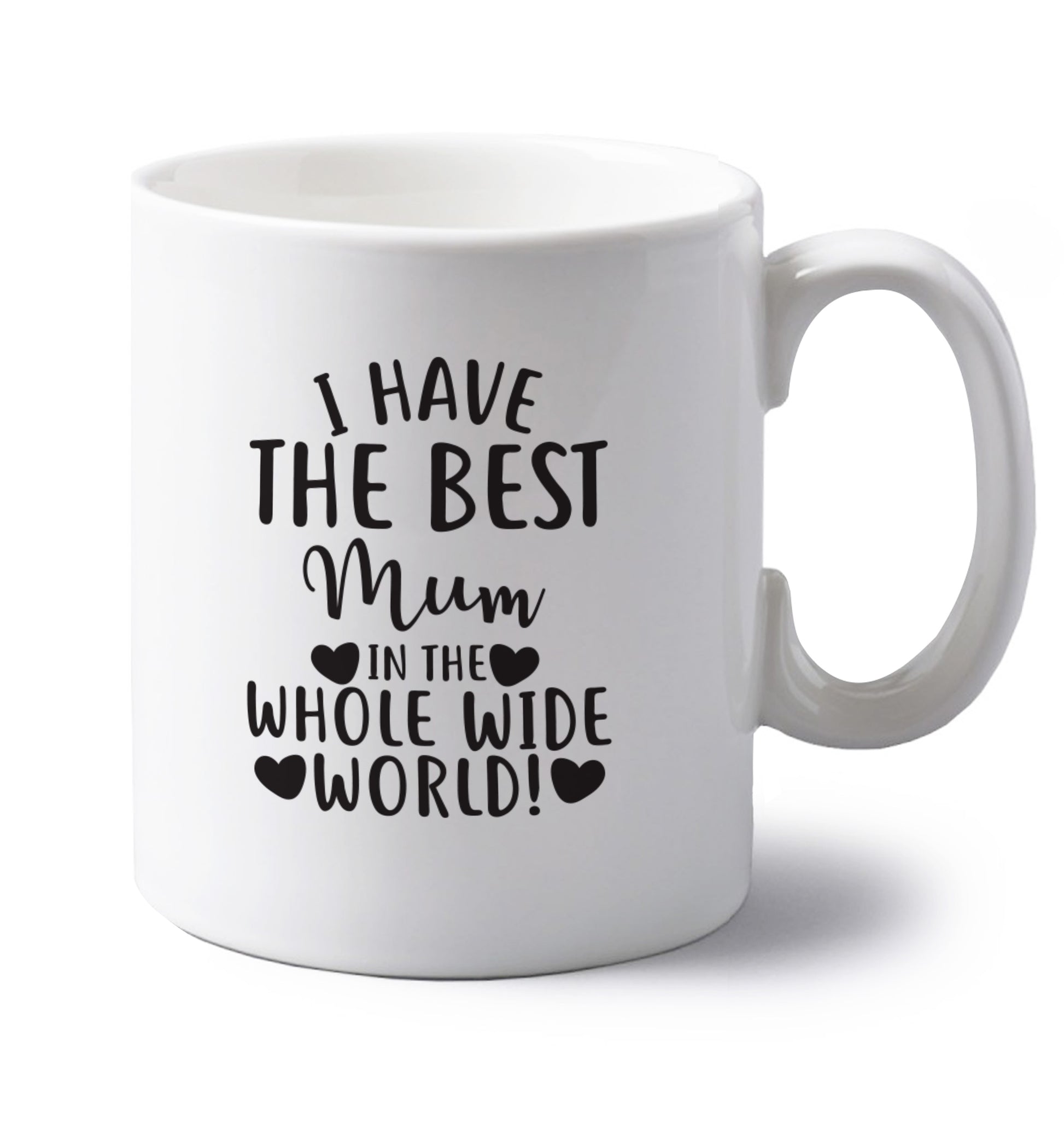 I have the best mum in the whole wide world! left handed white ceramic mug 