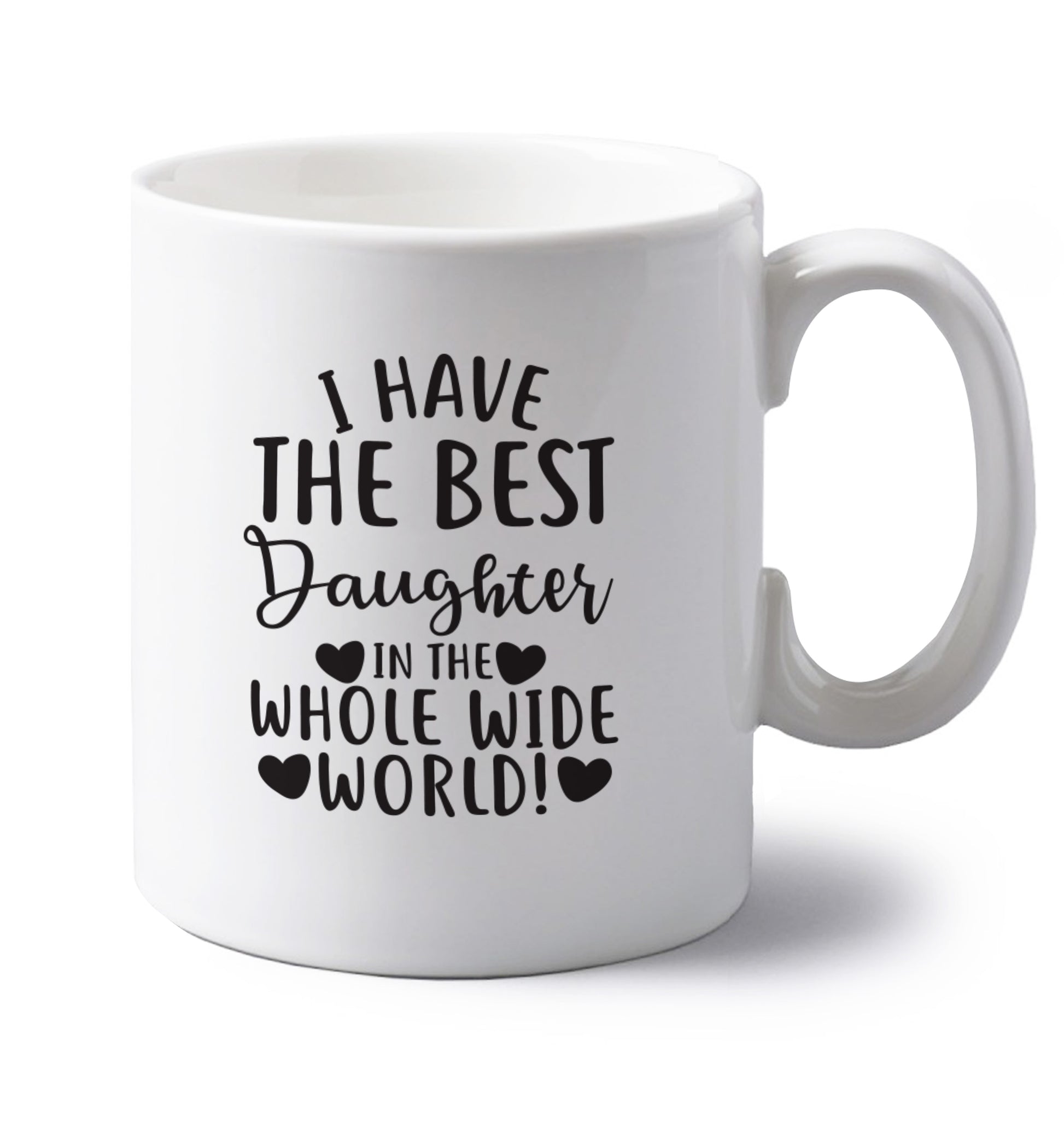 I have the best daughter in the whole wide world! left handed white ceramic mug 